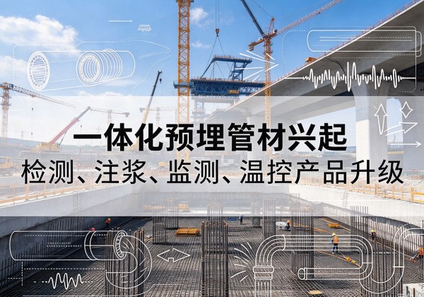 夏河一体化管材产品兴起，声测注浆一体管、多功能预埋管应用增多